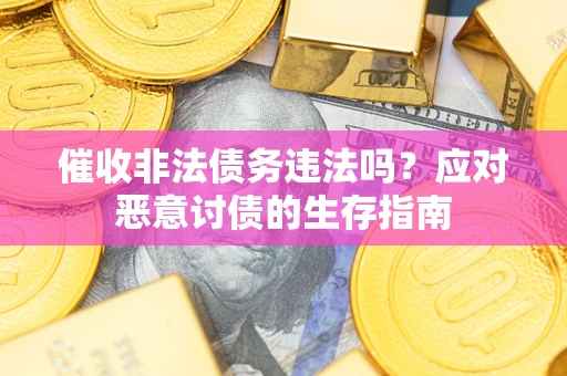 北京催收非法债务违法吗？应对恶意讨债的生存指南