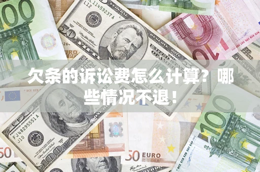北京欠条的诉讼费怎么计算?哪些情况不退! 北京欠条的诉讼费怎么计算?哪些情况不退!