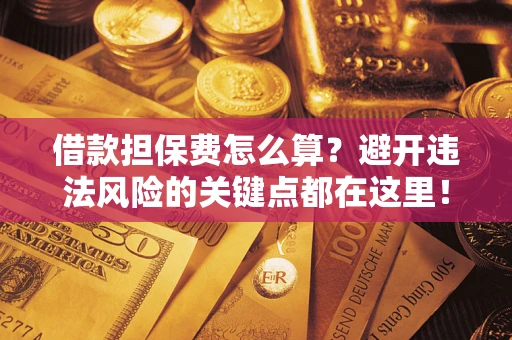 北京借款担保费怎么算？避开违法风险的关键点都在这里！