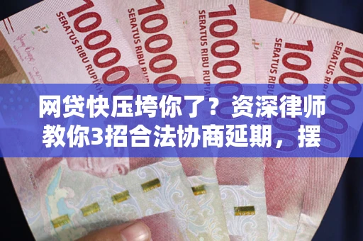 北京网贷快压垮你了？资深律师教你3招合法协商延期，摆脱暴力催收！