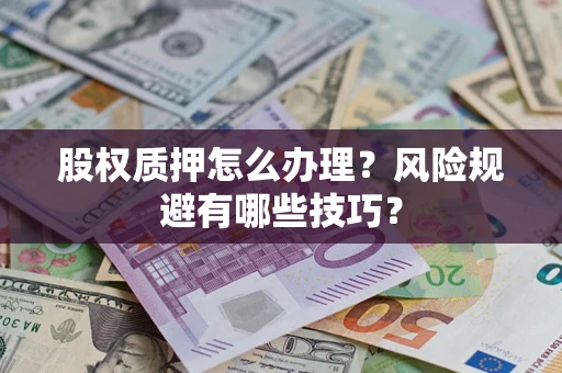 北京股权质押怎么办理？风险规避有哪些技巧？