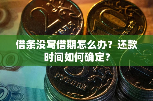 北京借条没写借期怎么办？还款时间如何确定？