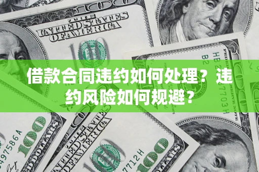 北京借款合同违约如何处理？违约风险如何规避？