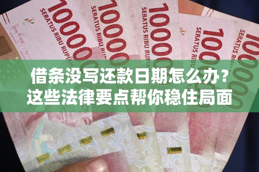 北京借条没写还款日期怎么办？这些法律要点帮你稳住局面