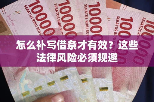 北京怎么补写借条才有效？这些法律风险必须规避