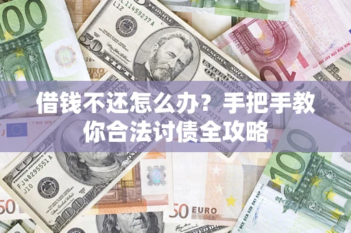 北京借钱不还怎么办？手把手教你合法讨债全攻略