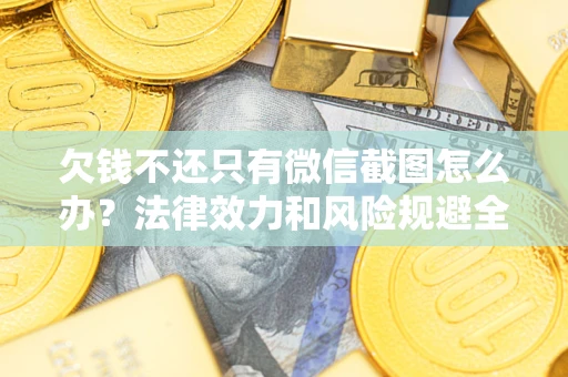 北京欠钱不还只有微信截图怎么办？法律效力和风险规避全解析