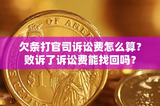 北京欠条打官司诉讼费怎么算？败诉了诉讼费能找回吗？