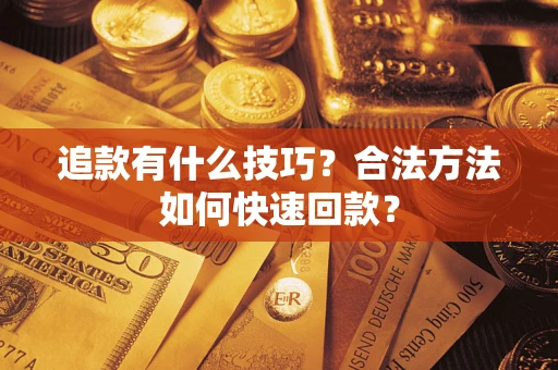 北京追款有什么技巧？合法方法如何快速回款？