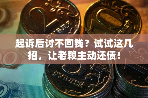 北京起诉后讨不回钱？试试这几招，让老赖主动还债！