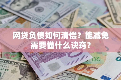 北京网贷负债如何清偿？能减免需要懂什么诀窍？