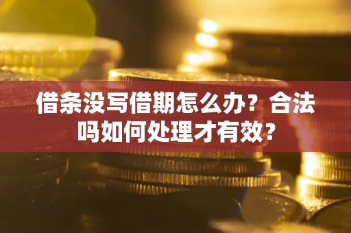 北京借条没写借期怎么办？合法吗如何处理才有效？