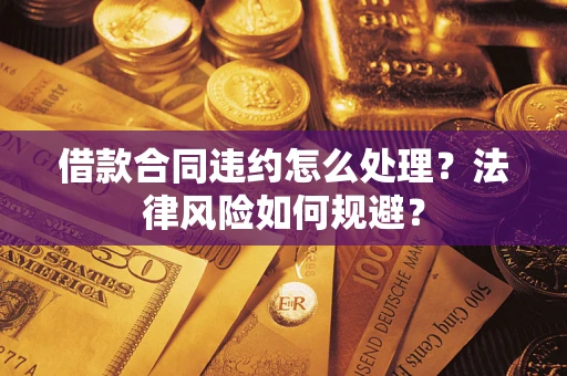 北京借款合同违约怎么处理？法律风险如何规避？