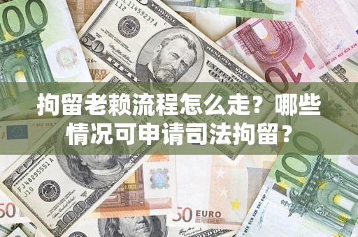 北京拘留老赖流程怎么走?哪些情况可申请司法拘留? 北京拘留老赖流程怎么走?哪些情况可申请司法拘留?