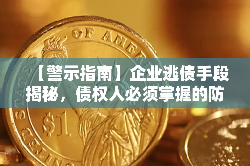 北京【警示指南】企业逃债手段揭秘，债权人必须掌握的防坑宝典