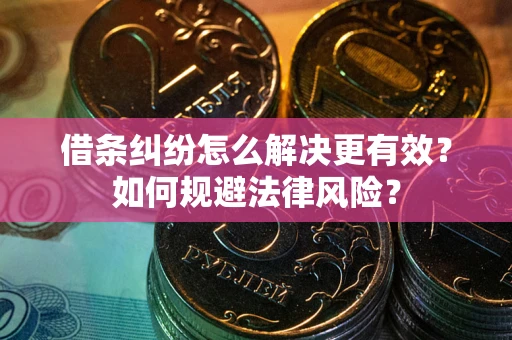 北京借条纠纷怎么解决更有效？如何规避法律风险？
