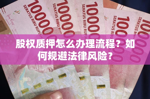 北京股权质押怎么办理流程？如何规避法律风险？