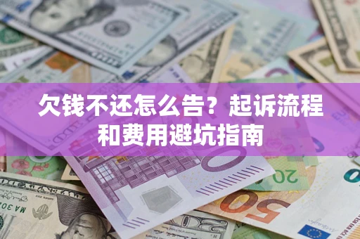 北京欠钱不还怎么告?起诉流程和费用避坑指南 北京欠钱不还怎么告?起诉流程和费用避坑指南