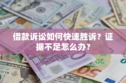 北京借款诉讼如何快速胜诉？证据不足怎么办？