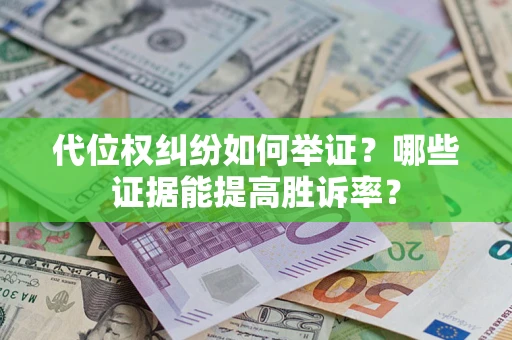 北京代位权纠纷如何举证？哪些证据能提高胜诉率？