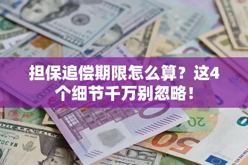 北京担保追偿期限怎么算?这4个细节千万别忽略! 北京担保追偿期限怎么算?这4个细节千万别忽略!