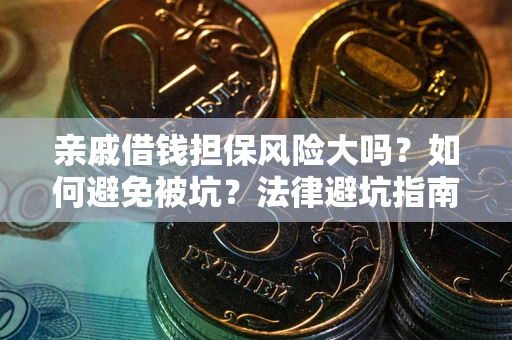 北京亲戚借钱担保风险大吗？如何避免被坑？法律避坑指南